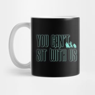 You Can't Sit With Us Mug